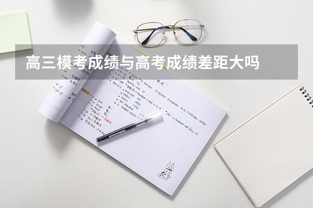 高三模考成绩与高考成绩差距大吗