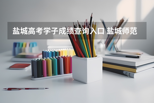盐城高考学子成绩查询入口 盐城师范学院成人高考报名入口？