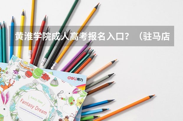 黄淮学院成人高考报名入口？（驻马店一高高考成绩）