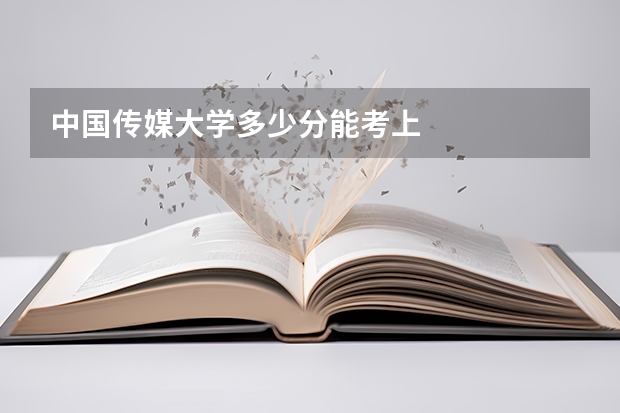 中国传媒大学多少分能考上