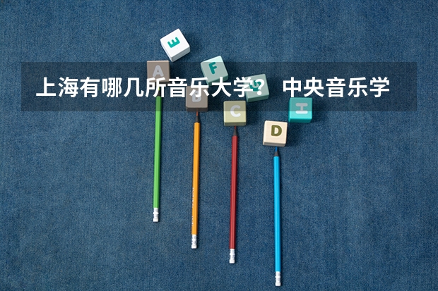 上海有哪几所音乐大学？ 中央音乐学院有专科(高职)么?