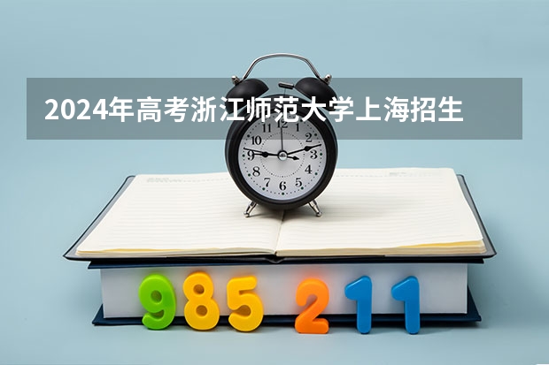 2024年高考浙江师范大学上海招生计划