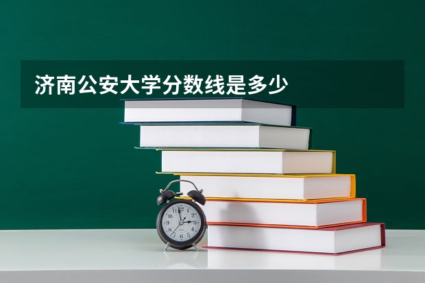 济南公安大学分数线是多少