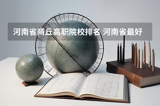 河南省商丘高职院校排名 河南省最好的专科学校的排名