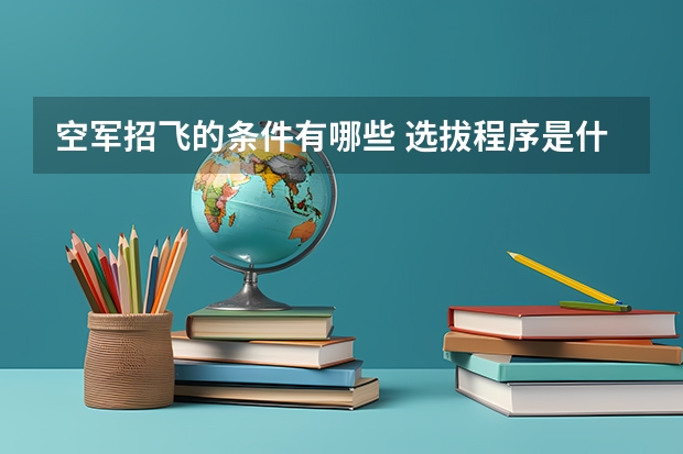 空军招飞的条件有哪些 选拔程序是什么