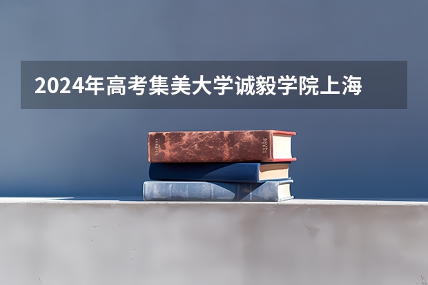 2024年高考集美大学诚毅学院上海招生计划