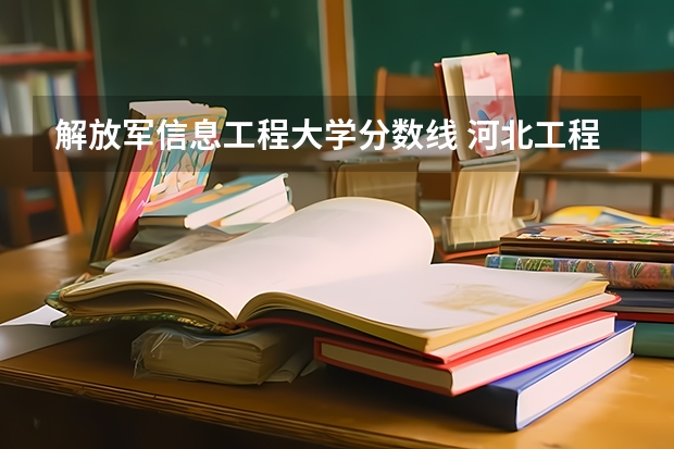解放军信息工程大学分数线 河北工程大学录取分数线