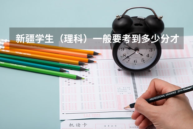新疆学生(理科)一般要考到多少分才能上一本大学