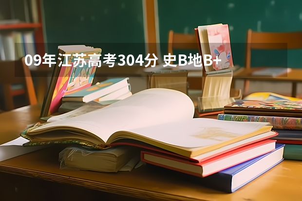 09年江苏高考304分 史B地B+ 能上哪些好点的三本学校