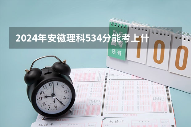 2024年安徽理科534分能考上什么大学?