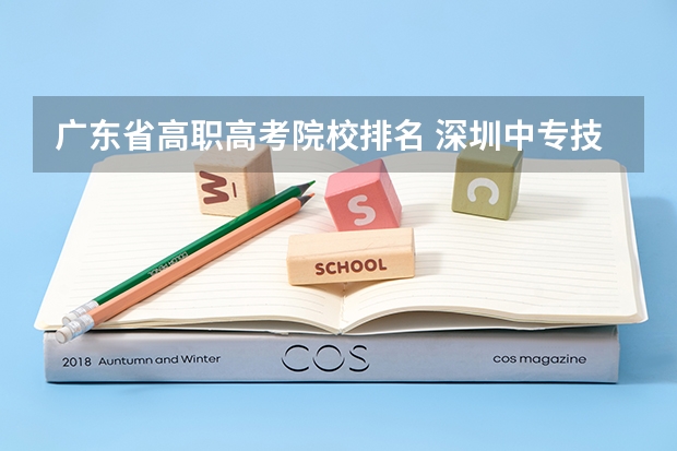 广东省高职高考院校排名 深圳中专技校排名