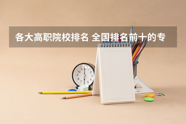 各大高职院校排名 全国排名前十的专科高职院校