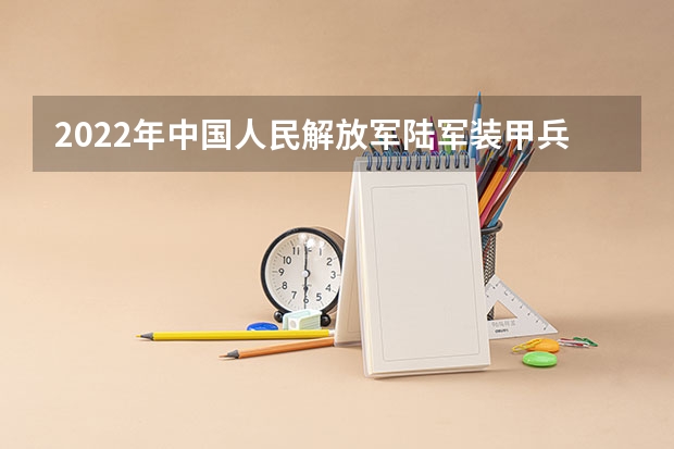2022年中国人民解放军陆军装甲兵学院录取分数线(含往年分数线参考) 2022年广东高考分数线最新公布