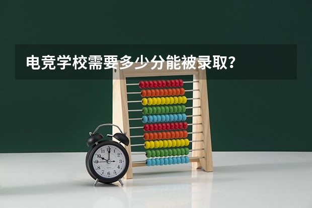 电竞学校需要多少分能被录取？