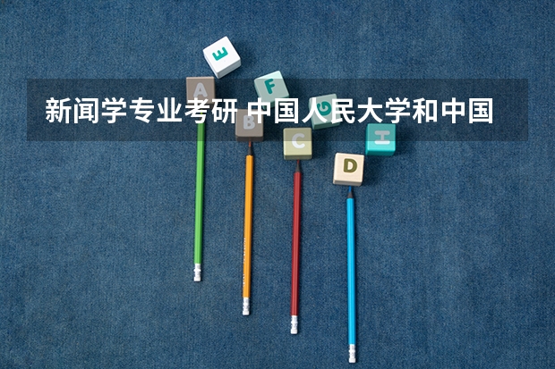 新闻学专业考研 中国人民大学和中国传媒大学哪个好考？再跟我说一下宿舍环境周围环境以及分数吧 谢谢