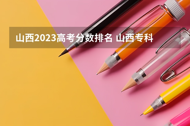 山西2023高考分数排名 山西专科录取分数线排名