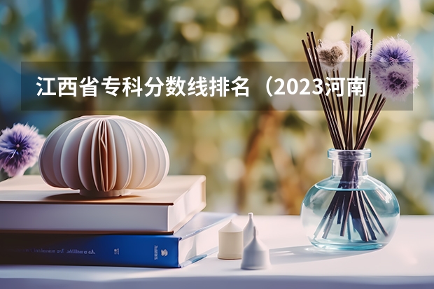 江西省专科分数线排名（2023河南专科学校排名及分数线）