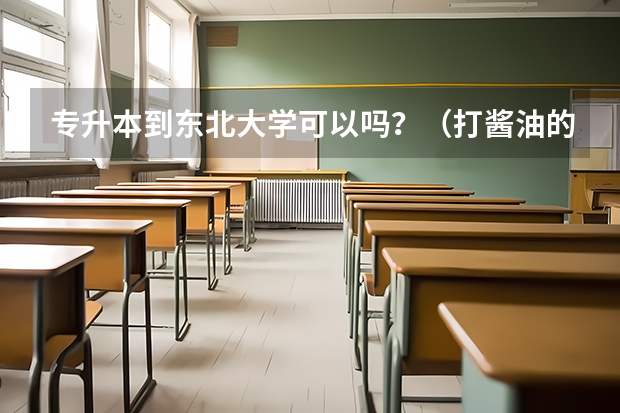 专升本到东北大学可以吗？（打酱油的勿扰！！）