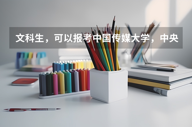 文科生，可以报考中国传媒大学，中央戏剧学院这类音乐，电影领域的专业吗