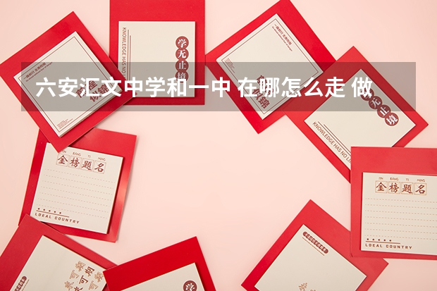 六安汇文中学和一中 在哪怎么走 做几路公交车？在那下