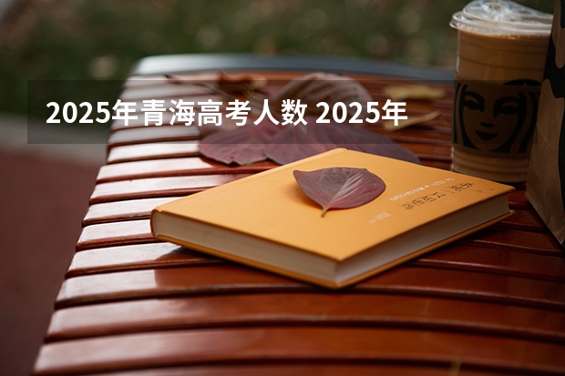 2025年青海高考人数 2025年高考还有几天