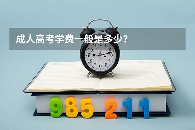 成人高考学费一般是多少?