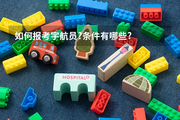 如何报考宇航员?条件有哪些?