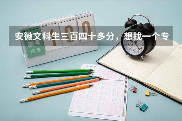 安徽文科生三百四十多分，想找一个专科院校，在合肥或者淮南的，有哪些好一点的学校？帮忙！急！！！