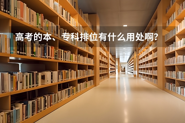 高考的本、专科排位有什么用处啊？