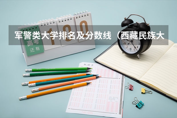 军警类大学排名及分数线（西藏民族大学军警考生录取分数线）
