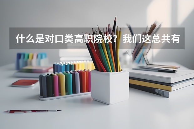 什么是对口类高职院校？我们这总共有17类，这个事怎么回事啊？