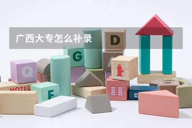 广西大专怎么补录