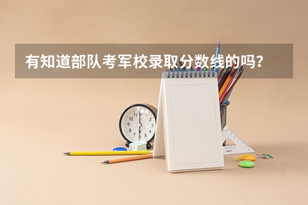 有知道部队考军校录取分数线的吗？