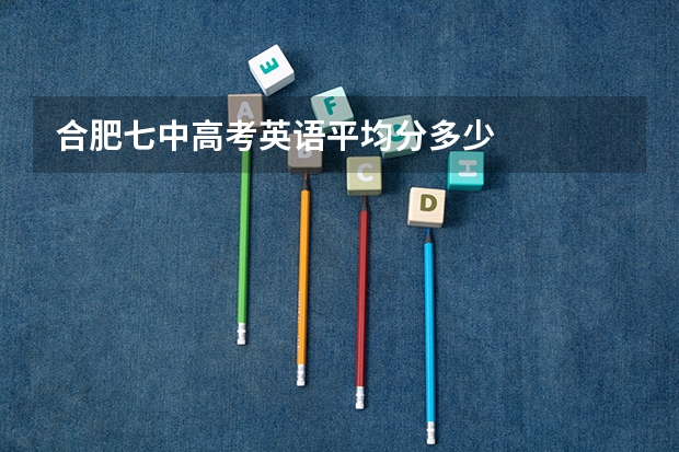 合肥七中高考英语平均分多少