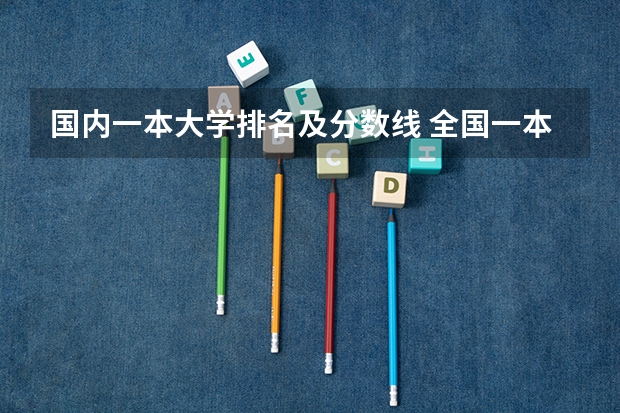 国内一本大学排名及分数线 全国一本大学录取分数线表（参考，多省份汇总）