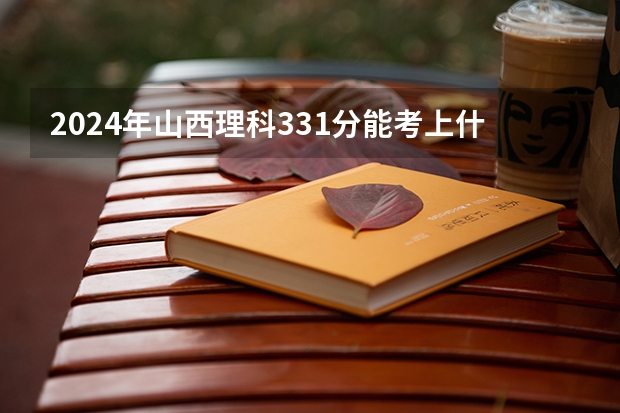 2024年山西理科331分能考上什么大学?
