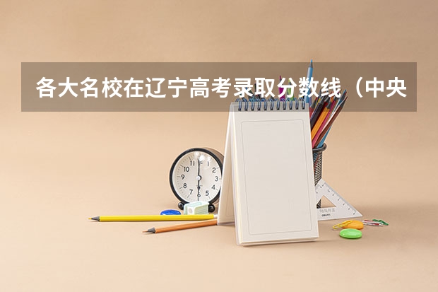 各大名校在辽宁高考录取分数线(中央民族大学海南校区的分数线)