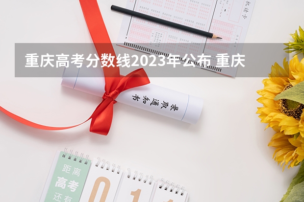 重庆高考分数线2023年公布 重庆2023年高考分数线一览表