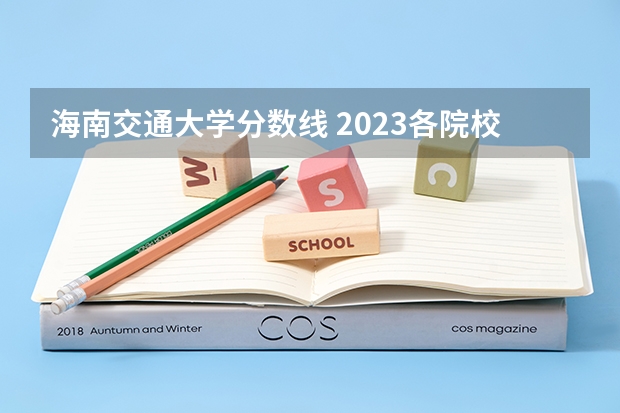 海南交通大学分数线 2023各院校录取分数线