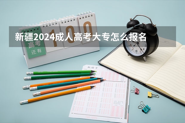 新疆2024成人高考大专怎么报名 有什么条件要求？