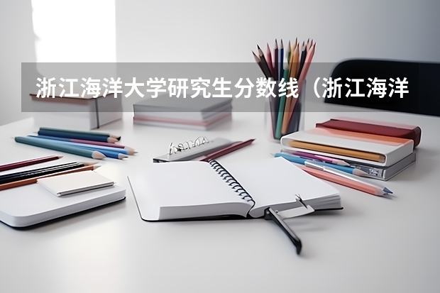 浙江海洋大学研究生分数线（浙江海洋大学专升本分数线）