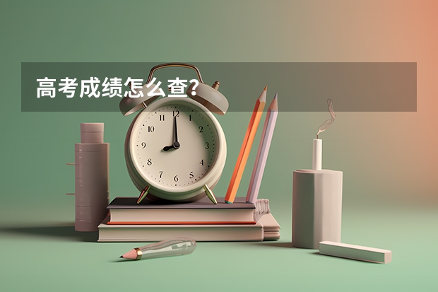 高考成绩怎么查？