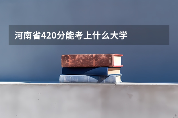河南省420分能考上什么大学