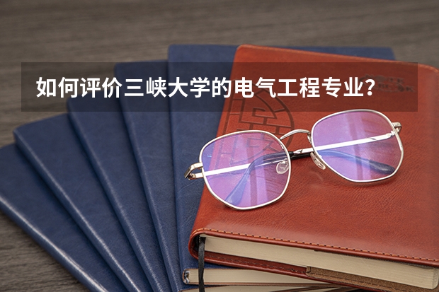 如何评价三峡大学的电气工程专业？