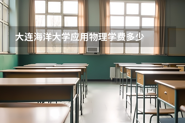 大连海洋大学应用物理学费多少
