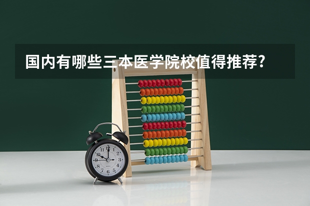 国内有哪些三本医学院校值得推荐?