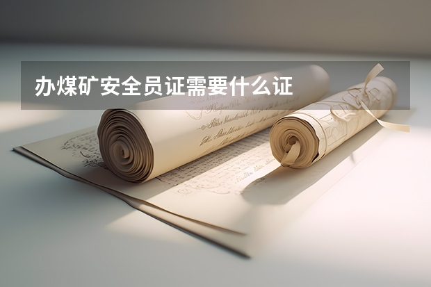 办煤矿安全员证需要什么证