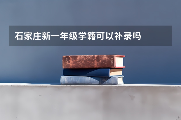 石家庄新一年级学籍可以补录吗