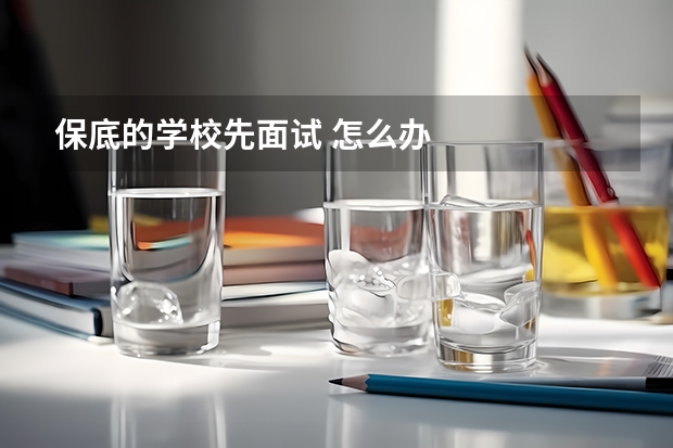保底的学校先面试 怎么办