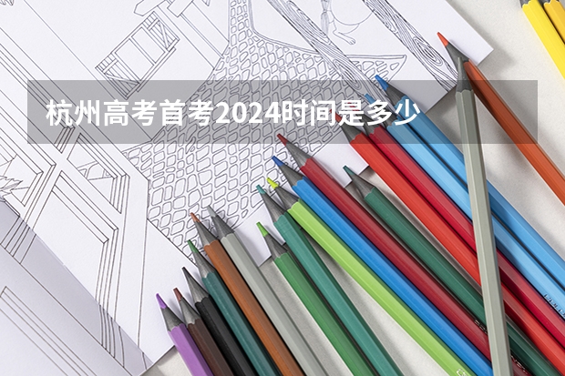 杭州高考首考2024时间是多少
